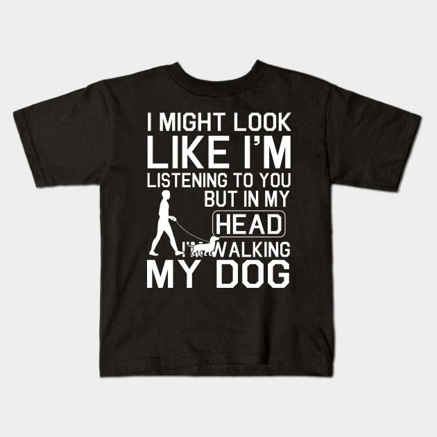 Walking With Dachshund Dog I Might Look Like I'm Listening To You But In My Head I'm Walking My Dog Kids T-Shirt by bakhanh123